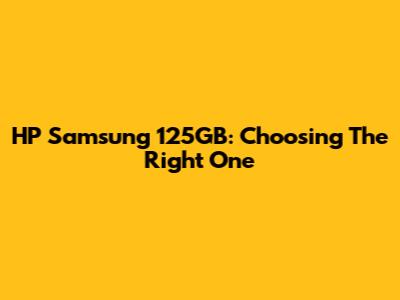 HP Samsung 125GB: Choosing The Right One
