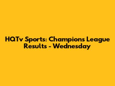 HQTv Sports: Champions League Results - Wednesday