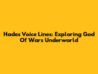 Hades Voice Lines: Exploring God Of War's Underworld