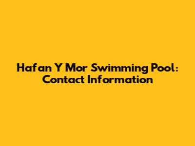 Hafan Y Mor Swimming Pool: Contact Information