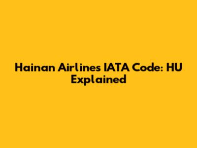 Hainan Airlines IATA Code: HU Explained