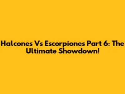 Halcones Vs Escorpiones Part 6: The Ultimate Showdown!
