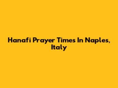 Hanafi Prayer Times In Naples, Italy