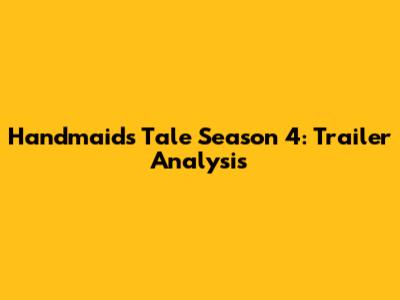 Handmaid's Tale Season 4: Trailer Analysis