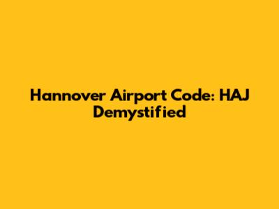 Hannover Airport Code: HAJ Demystified