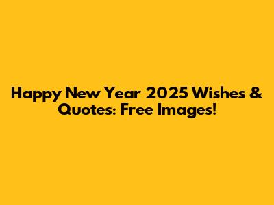 Happy New Year 2025 Wishes & Quotes: Free Images!