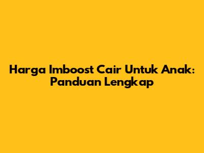 Harga Imboost Cair Untuk Anak: Panduan Lengkap
