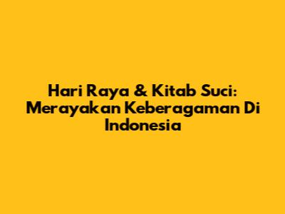 Hari Raya & Kitab Suci: Merayakan Keberagaman Di Indonesia