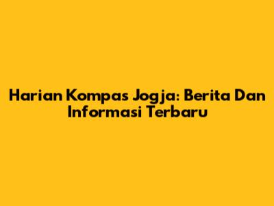 Harian Kompas Jogja: Berita Dan Informasi Terbaru