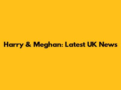 Harry & Meghan: Latest UK News