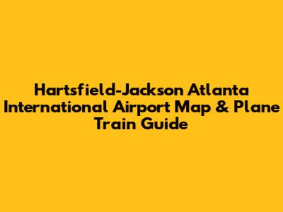 Hartsfield-Jackson Atlanta International Airport Map & Plane Train Guide