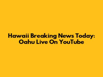 Hawaii Breaking News Today: Oahu Live On YouTube