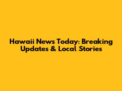 Hawaii News Today: Breaking Updates & Local Stories