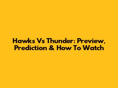 Hawks Vs Thunder: Preview, Prediction & How To Watch
