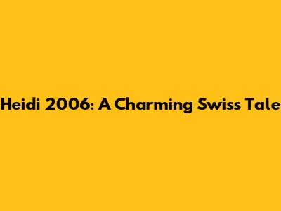 Heidi 2006: A Charming Swiss Tale