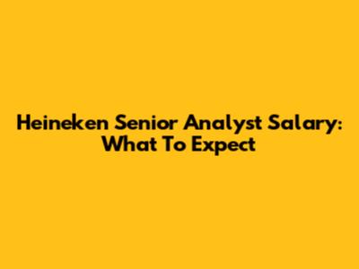 Heineken Senior Analyst Salary: What To Expect