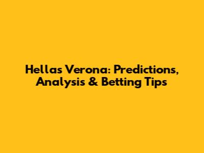 Hellas Verona: Predictions, Analysis & Betting Tips