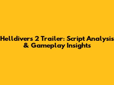 Helldivers 2 Trailer: Script Analysis & Gameplay Insights