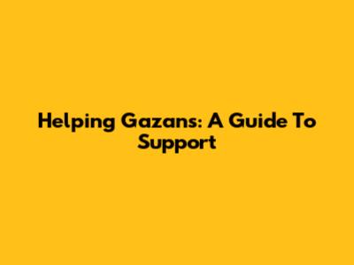 Helping Gazans: A Guide To Support