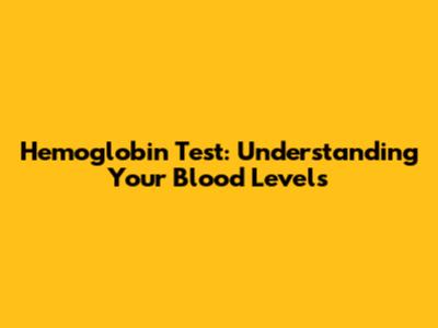 Hemoglobin Test: Understanding Your Blood Levels