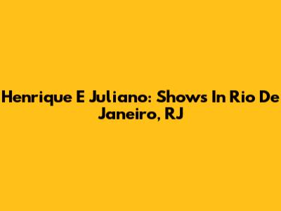 Henrique E Juliano: Shows In Rio De Janeiro, RJ
