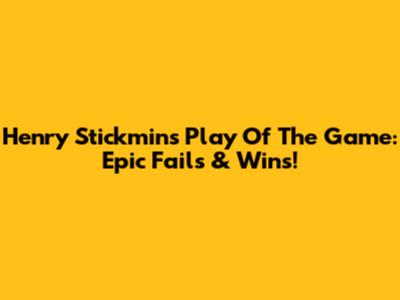 Henry Stickmin's Play Of The Game: Epic Fails & Wins!