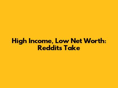 High Income, Low Net Worth: Reddit's Take