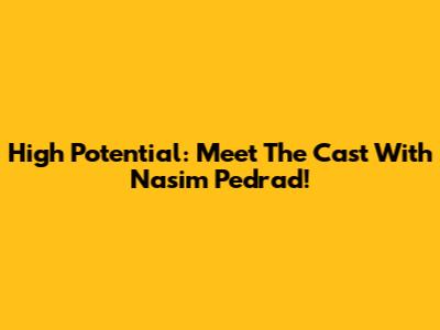 High Potential: Meet The Cast With Nasim Pedrad!