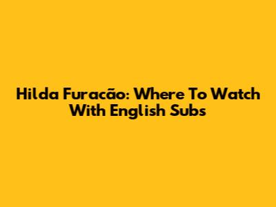 Hilda Furacão: Where To Watch With English Subs