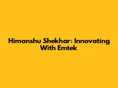 Himanshu Shekhar: Innovating With Emtek