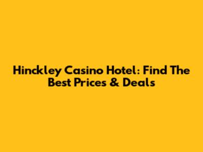 Hinckley Casino Hotel: Find The Best Prices & Deals