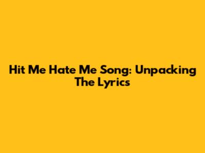 Hit Me Hate Me Song: Unpacking The Lyrics