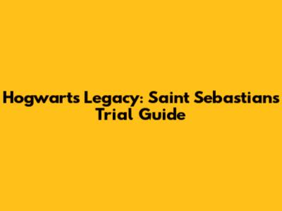 Hogwarts Legacy: Saint Sebastian's Trial Guide