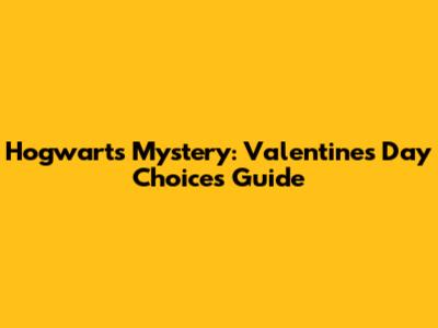 Hogwarts Mystery: Valentine's Day Choices Guide