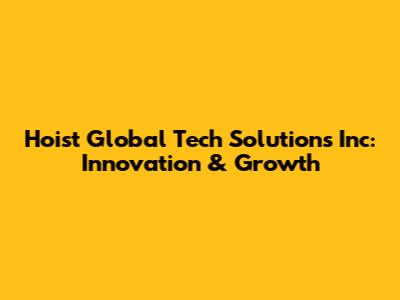 Hoist Global Tech Solutions Inc: Innovation & Growth