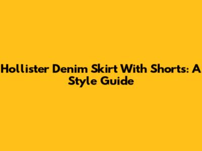 Hollister Denim Skirt With Shorts: A Style Guide