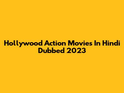 Hollywood Action Movies In Hindi Dubbed 2023