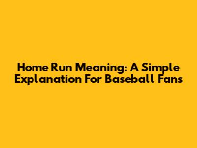 Home Run Meaning: A Simple Explanation For Baseball Fans