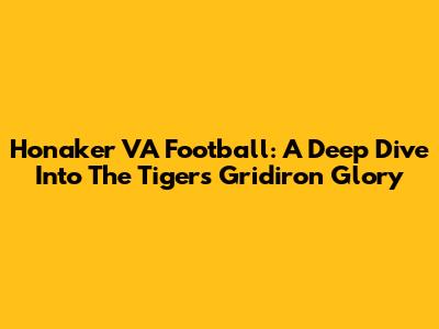 Honaker VA Football: A Deep Dive Into The Tigers' Gridiron Glory