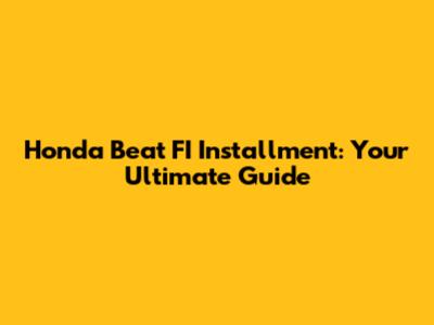 Honda Beat FI Installment: Your Ultimate Guide