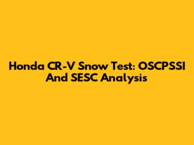 Honda CR-V Snow Test: OSCPSSI And SESC Analysis