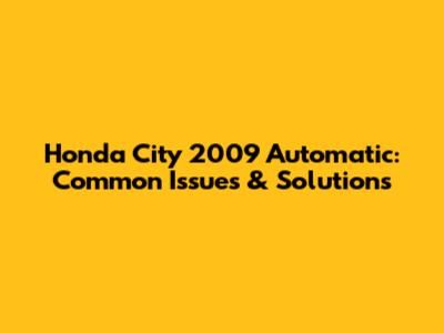 Honda City 2009 Automatic: Common Issues & Solutions