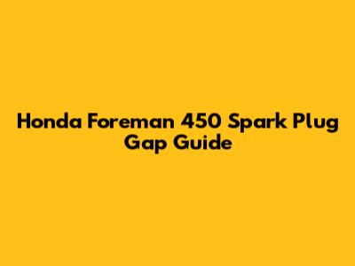 Honda Foreman 450 Spark Plug Gap Guide