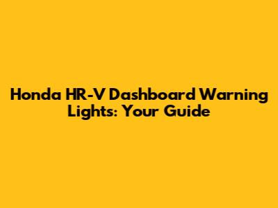 Honda HR-V Dashboard Warning Lights: Your Guide