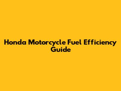 Honda Motorcycle Fuel Efficiency Guide