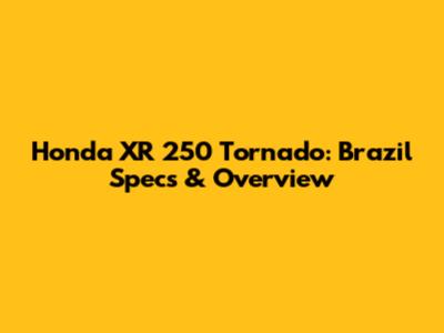 Honda XR 250 Tornado: Brazil Specs & Overview
