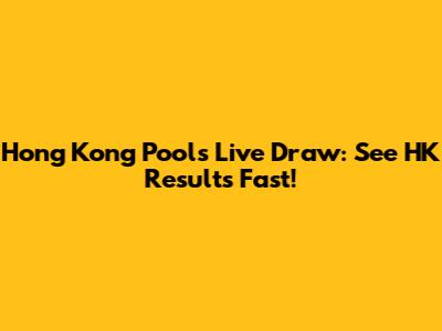 Hong Kong Pools Live Draw: See HK Results Fast!