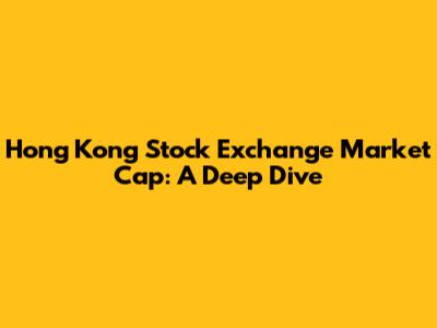 Hong Kong Stock Exchange Market Cap: A Deep Dive
