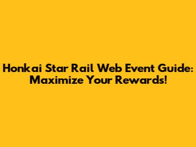 Honkai Star Rail Web Event Guide: Maximize Your Rewards!