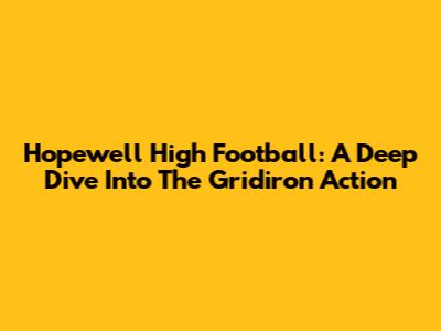 Hopewell High Football: A Deep Dive Into The Gridiron Action
